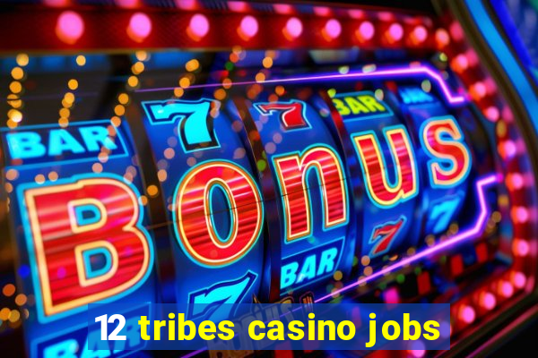 12 tribes casino jobs