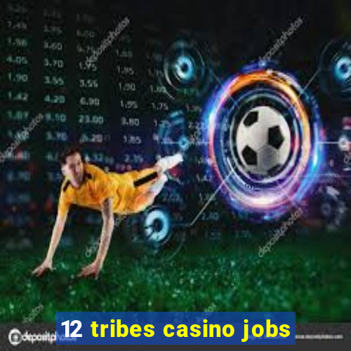 12 tribes casino jobs