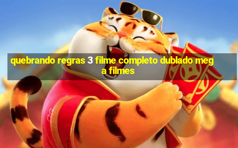 quebrando regras 3 filme completo dublado mega filmes