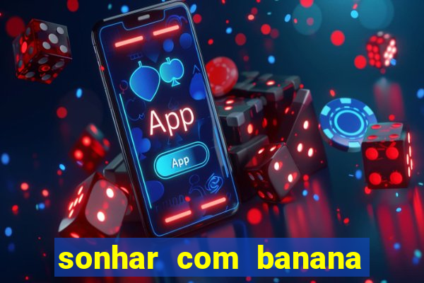 sonhar com banana no jogo do bicho