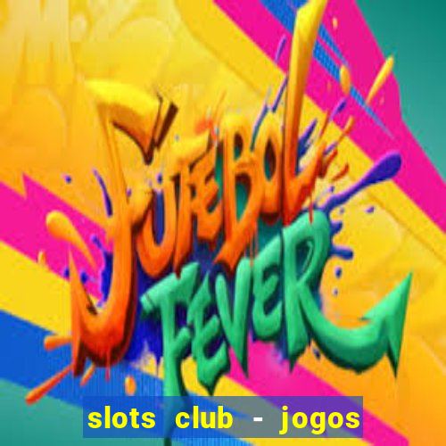 slots club - jogos de cassino