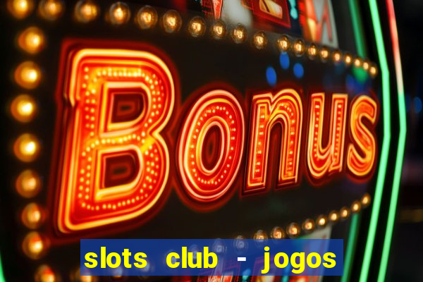 slots club - jogos de cassino