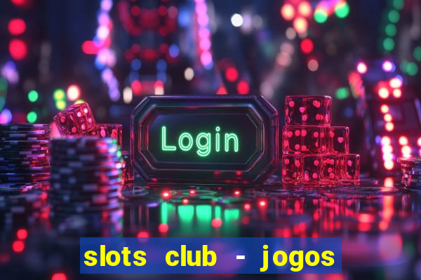 slots club - jogos de cassino