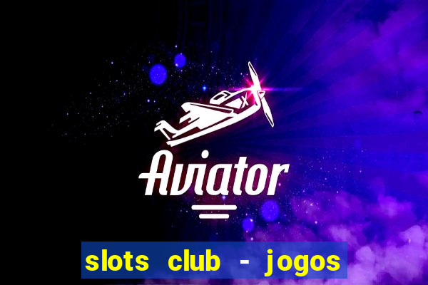 slots club - jogos de cassino