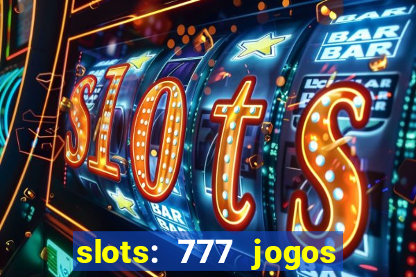 slots: 777 jogos de cassino