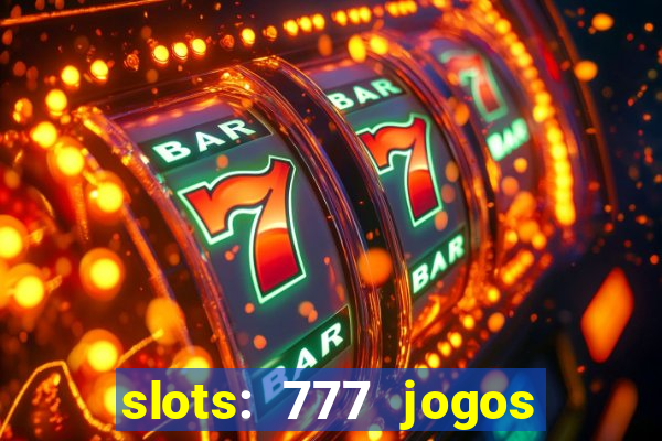 slots: 777 jogos de cassino