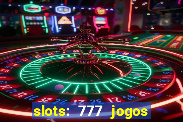 slots: 777 jogos de cassino