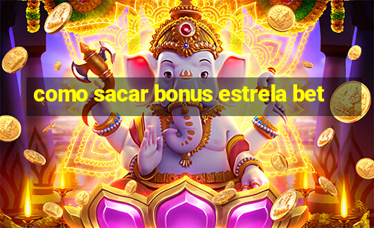 como sacar bonus estrela bet