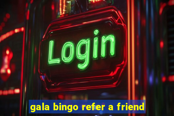 gala bingo refer a friend