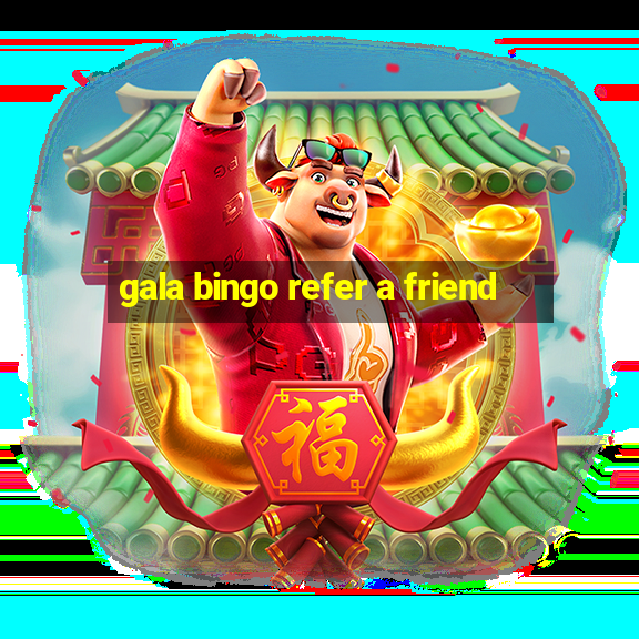 gala bingo refer a friend