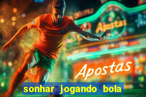 sonhar jogando bola e fazendo gol