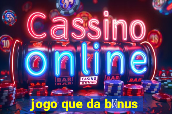 jogo que da b么nus