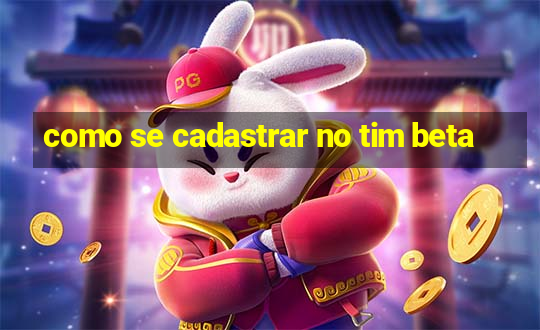 como se cadastrar no tim beta