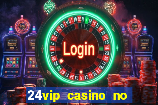 24vip casino no deposit bonus codes