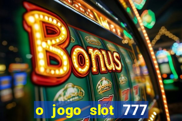 o jogo slot 777 paga mesmo