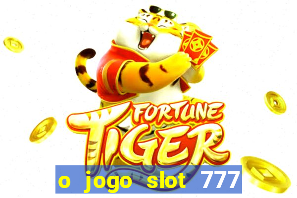 o jogo slot 777 paga mesmo