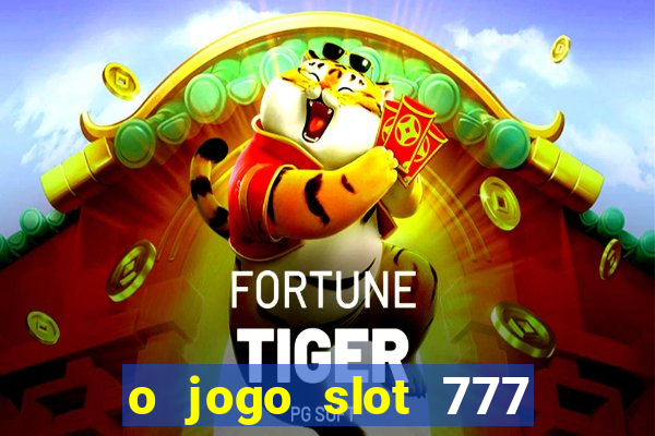 o jogo slot 777 paga mesmo