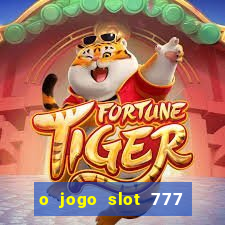 o jogo slot 777 paga mesmo