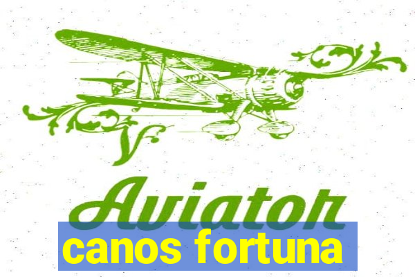 canos fortuna