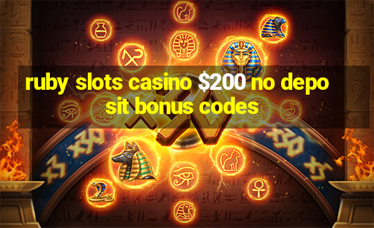 ruby slots casino $200 no deposit bonus codes