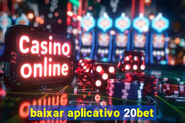 baixar aplicativo 20bet