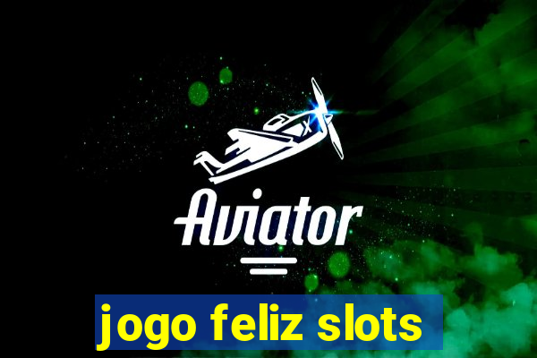 jogo feliz slots