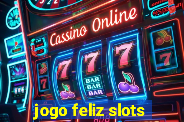 jogo feliz slots