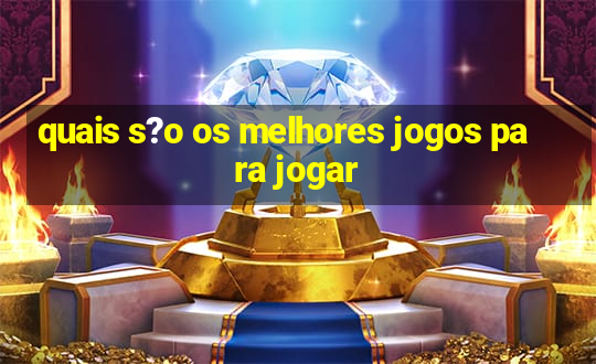 quais s?o os melhores jogos para jogar