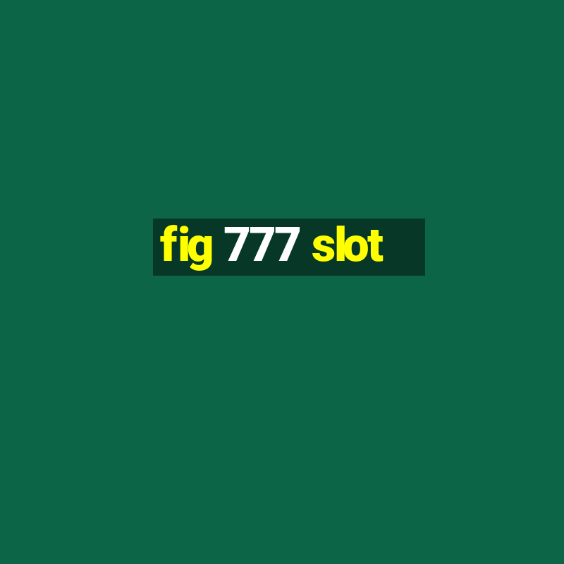 fig 777 slot