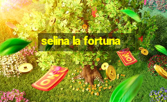 selina la fortuna