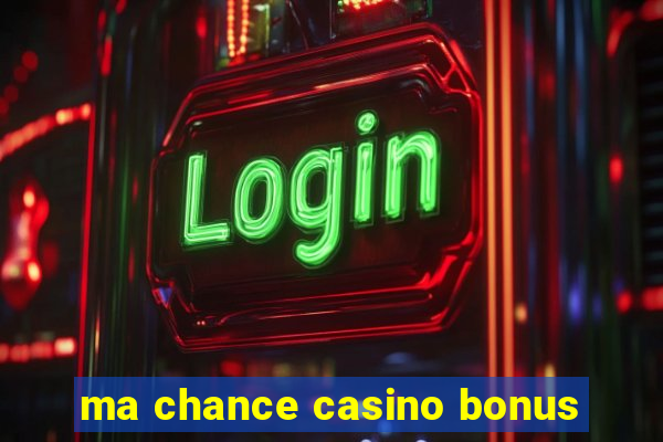 ma chance casino bonus