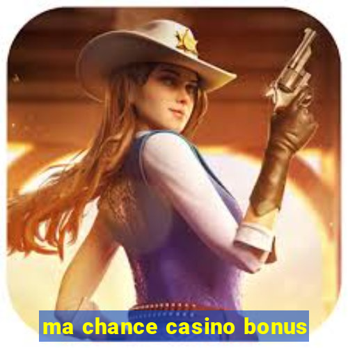 ma chance casino bonus