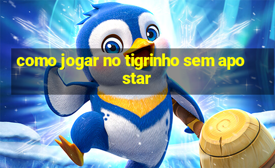 como jogar no tigrinho sem apostar