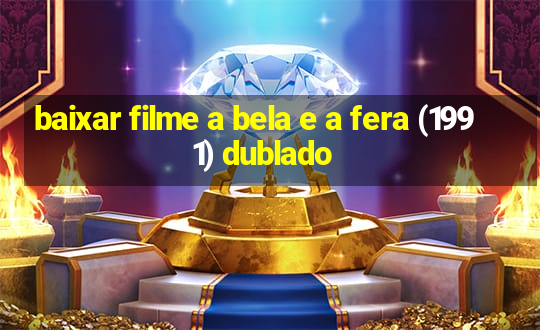 baixar filme a bela e a fera (1991) dublado