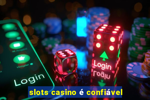 slots casino é confiável