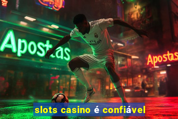 slots casino é confiável