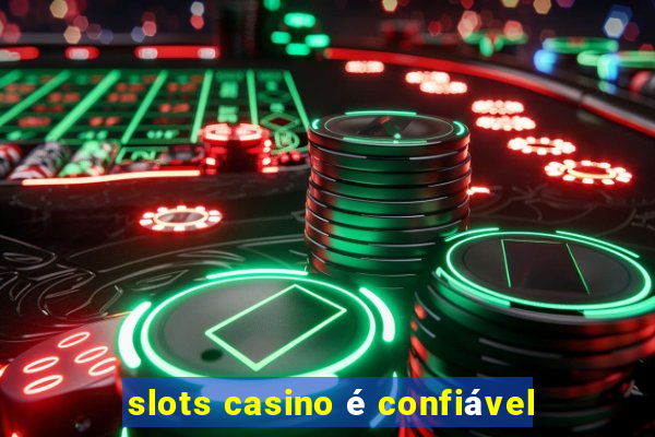 slots casino é confiável