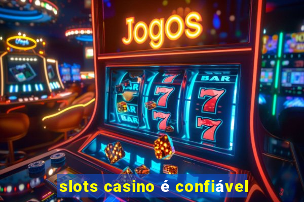 slots casino é confiável