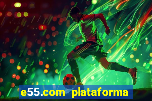 e55.com plataforma de jogos