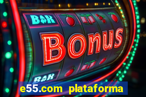 e55.com plataforma de jogos