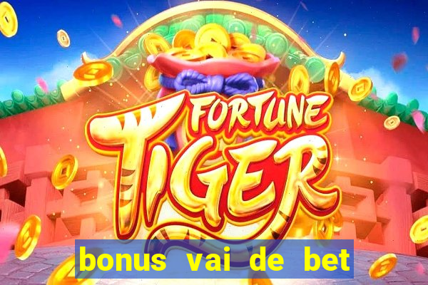 bonus vai de bet como funciona