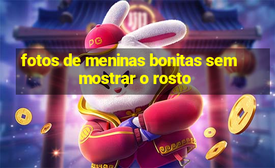 fotos de meninas bonitas sem mostrar o rosto