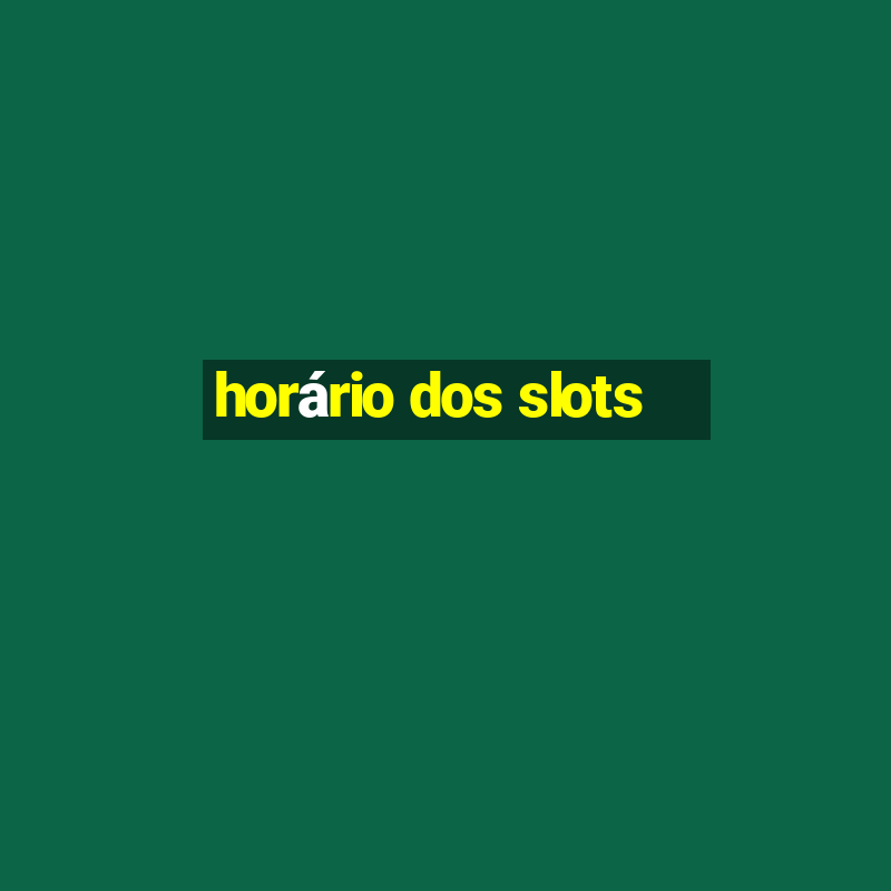 horário dos slots