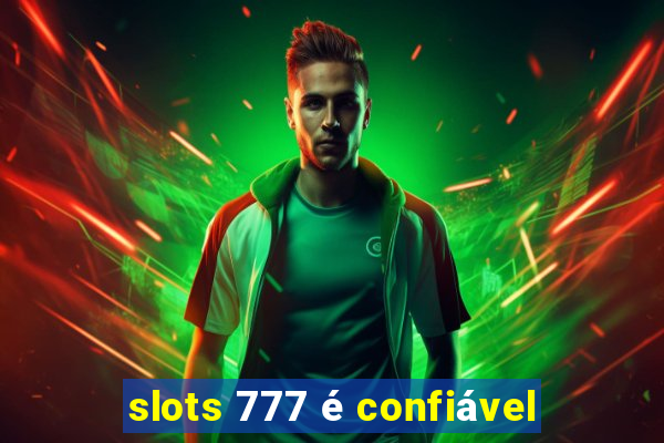 slots 777 é confiável