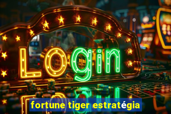 fortune tiger estratégia