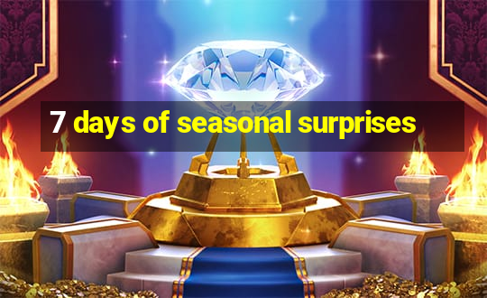 7 days of seasonal surprises