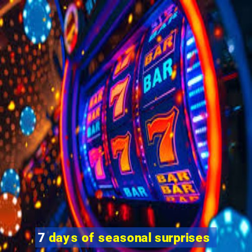 7 days of seasonal surprises