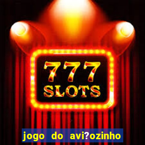 jogo do avi?ozinho como jogar