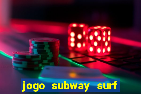 jogo subway surf ganhar dinheiro de verdade