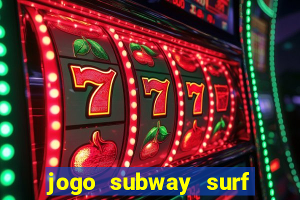 jogo subway surf ganhar dinheiro de verdade